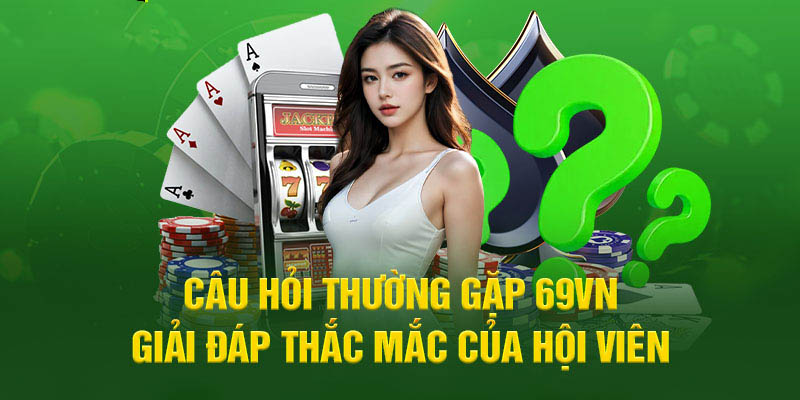 Giải đáp các câu hỏi thường gặp 69VN cho hội viên