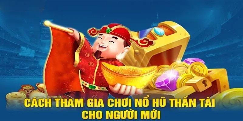 Hướng dẫn cách chơi tựa game nổ hũ thần tài chi tiết