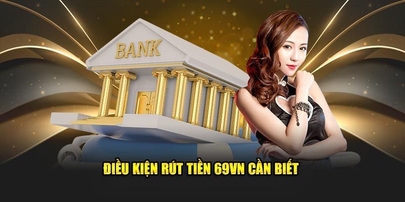 Những điều bạn cần lưu ý khi rút tiền tại 69VN