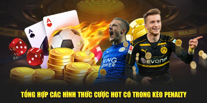 Tổng hợp các hình thức cược hot có trong kèo penalty
